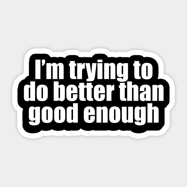 I'm trying to do better than good enough Sticker by Geometric Designs